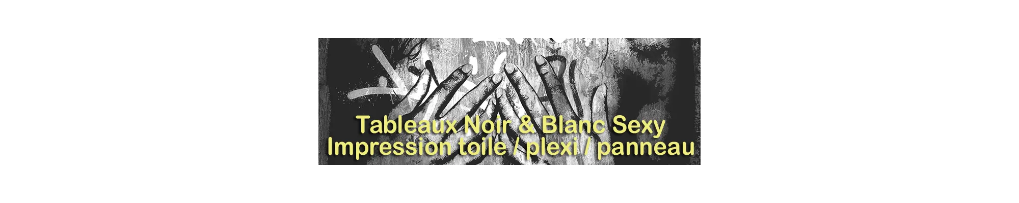 Sensualité Noir & Blanc – Art Pop / Street Art sur Toile, Plexiglas et Panneau